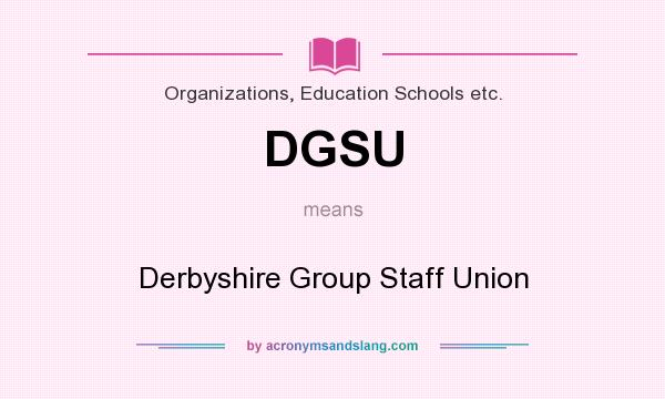 What does DGSU mean? It stands for Derbyshire Group Staff Union
