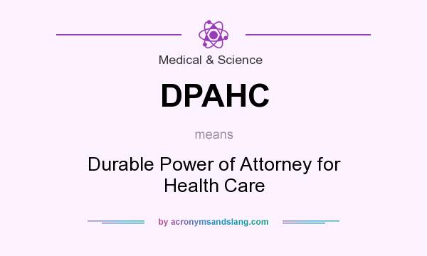 What does DPAHC mean? It stands for Durable Power of Attorney for Health Care