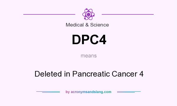What does DPC4 mean? It stands for Deleted in Pancreatic Cancer 4