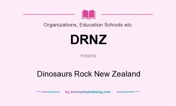 What does DRNZ mean? It stands for Dinosaurs Rock New Zealand