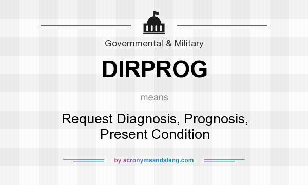What does DIRPROG mean? It stands for Request Diagnosis, Prognosis, Present Condition