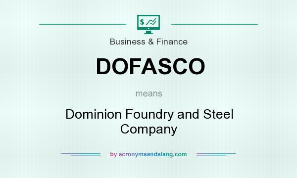 What does DOFASCO mean? It stands for Dominion Foundry and Steel Company