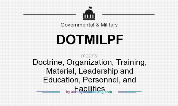 What does DOTMILPF mean? It stands for Doctrine, Organization, Training, Materiel, Leadership and Education, Personnel, and Facilities