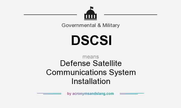 What does DSCSI mean? It stands for Defense Satellite Communications System Installation