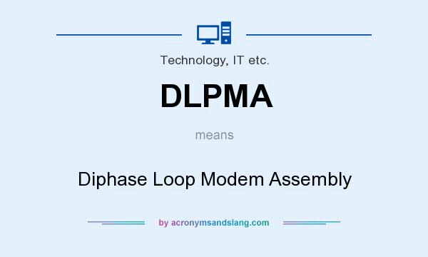 What does DLPMA mean? It stands for Diphase Loop Modem Assembly