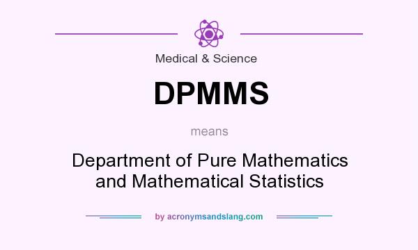 What does DPMMS mean? It stands for Department of Pure Mathematics and Mathematical Statistics