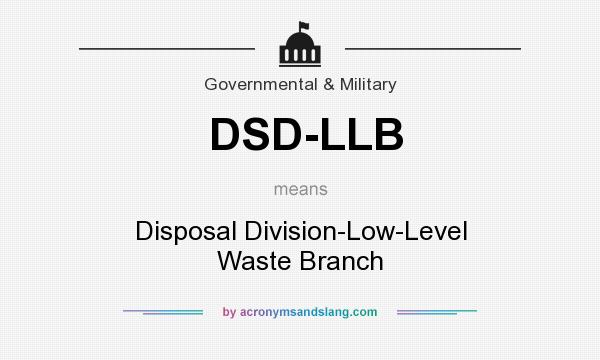 What does DSD-LLB mean? It stands for Disposal Division-Low-Level Waste Branch