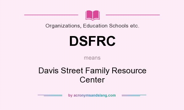 What does DSFRC mean? It stands for Davis Street Family Resource Center