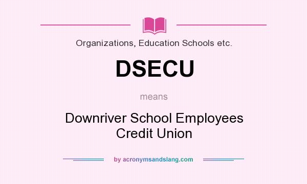 What does DSECU mean? It stands for Downriver School Employees Credit Union