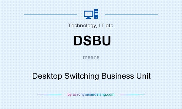 What does DSBU mean? It stands for Desktop Switching Business Unit