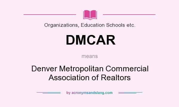 What does DMCAR mean? It stands for Denver Metropolitan Commercial Association of Realtors
