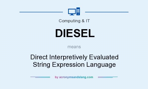 What does DIESEL mean? It stands for Direct Interpretively Evaluated String Expression Language