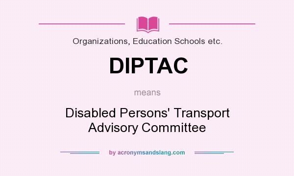 What does DIPTAC mean? It stands for Disabled Persons` Transport Advisory Committee