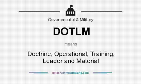 What does DOTLM mean? It stands for Doctrine, Operational, Training, Leader and Material