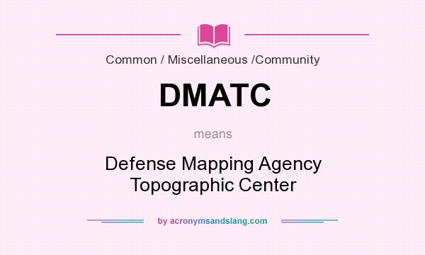 What does DMATC mean? It stands for Defense Mapping Agency Topographic Center
