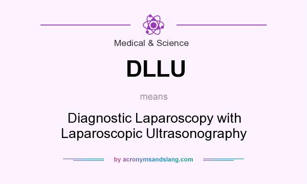What does DLLU mean? It stands for Diagnostic Laparoscopy with Laparoscopic Ultrasonography