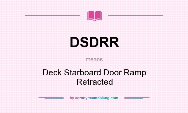 What does DSDRR mean? It stands for Deck Starboard Door Ramp Retracted