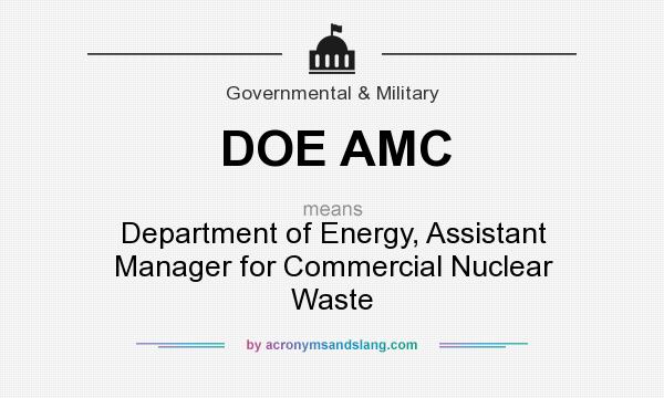 What does DOE AMC mean? It stands for Department of Energy, Assistant Manager for Commercial Nuclear Waste