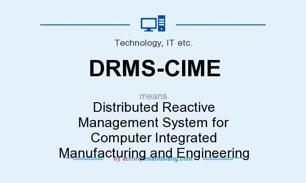 What does DRMS-CIME mean? It stands for Distributed Reactive Management System for Computer Integrated Manufacturing and Engineering