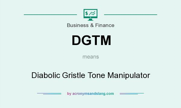 What does DGTM mean? It stands for Diabolic Gristle Tone Manipulator