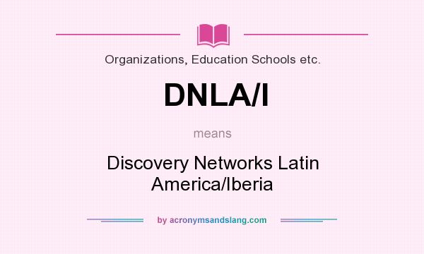 What does DNLA/I mean? It stands for Discovery Networks Latin America/Iberia