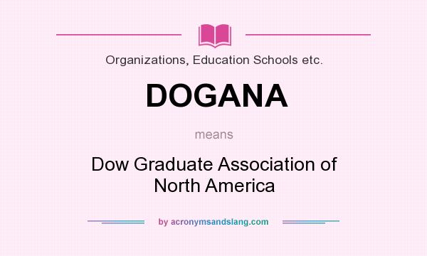 What does DOGANA mean? It stands for Dow Graduate Association of North America
