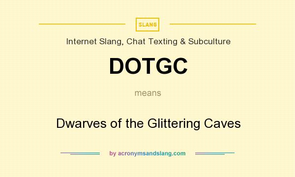 What does DOTGC mean? It stands for Dwarves of the Glittering Caves