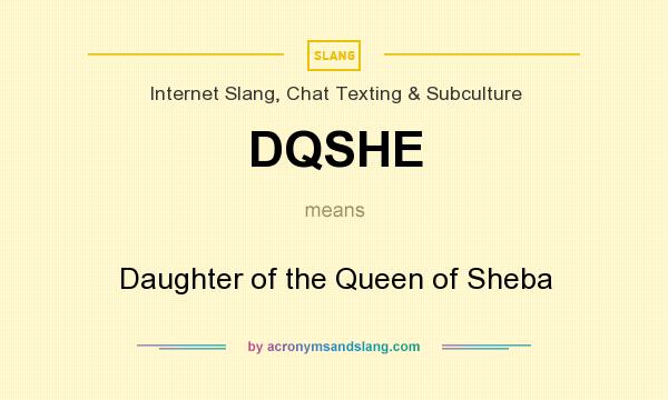 What does DQSHE mean? It stands for Daughter of the Queen of Sheba