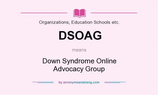 What does DSOAG mean? It stands for Down Syndrome Online Advocacy Group