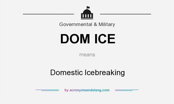 What does DOM ICE mean? It stands for Domestic Icebreaking