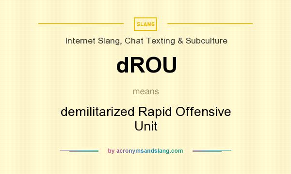 What does dROU mean? It stands for demilitarized Rapid Offensive Unit