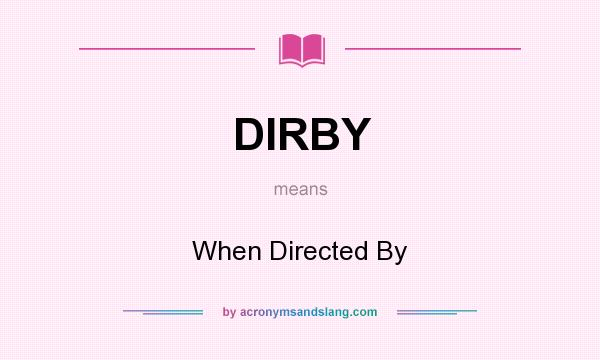 What does DIRBY mean? It stands for When Directed By