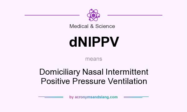 What does dNIPPV mean? It stands for Domiciliary Nasal Intermittent Positive Pressure Ventilation