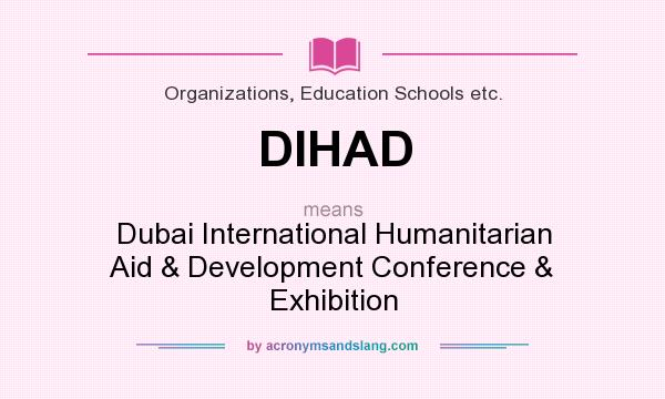 What does DIHAD mean? It stands for Dubai International Humanitarian Aid & Development Conference & Exhibition