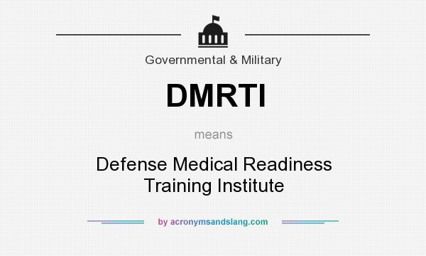 What does DMRTI mean? It stands for Defense Medical Readiness Training Institute