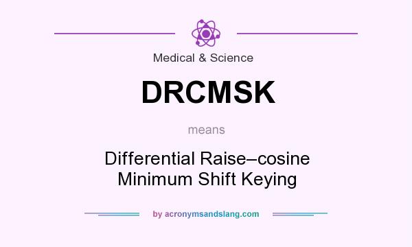 What does DRCMSK mean? It stands for Differential Raise–cosine Minimum Shift Keying