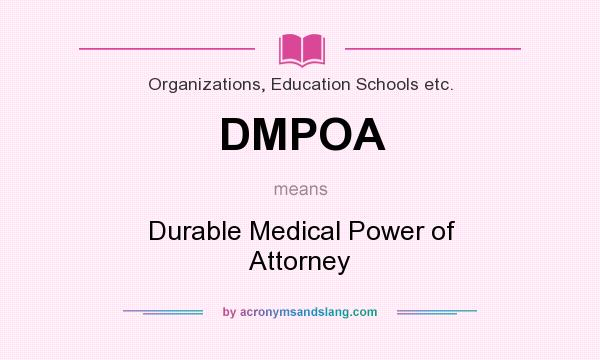 What does DMPOA mean? It stands for Durable Medical Power of Attorney