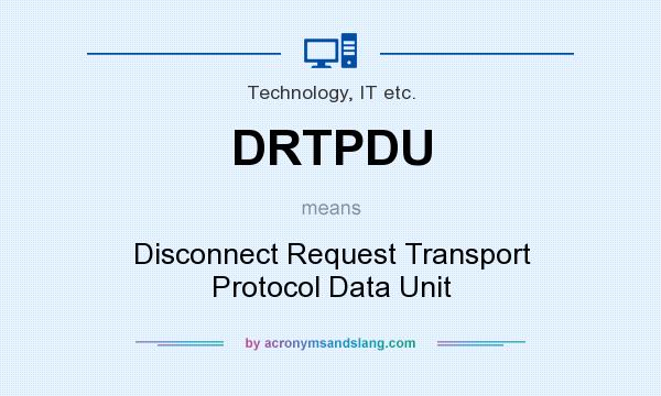 What does DRTPDU mean? It stands for Disconnect Request Transport Protocol Data Unit