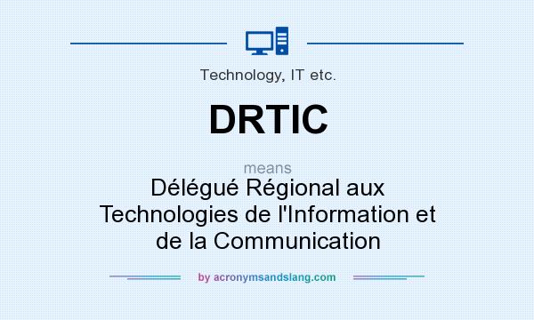 What does DRTIC mean? It stands for Délégué Régional aux Technologies de l`Information et de la Communication