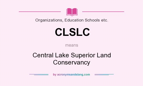 What does CLSLC mean? It stands for Central Lake Superior Land Conservancy