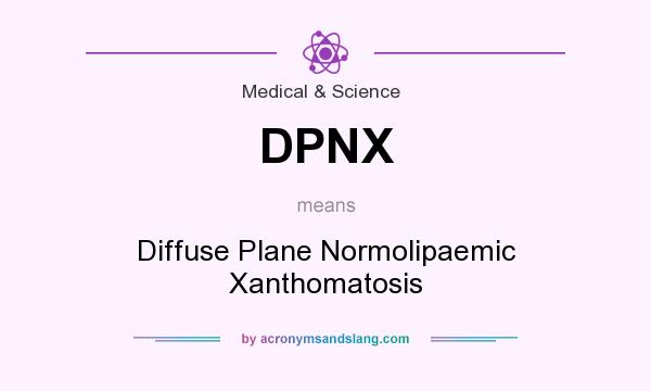 What does DPNX mean? It stands for Diffuse Plane Normolipaemic Xanthomatosis