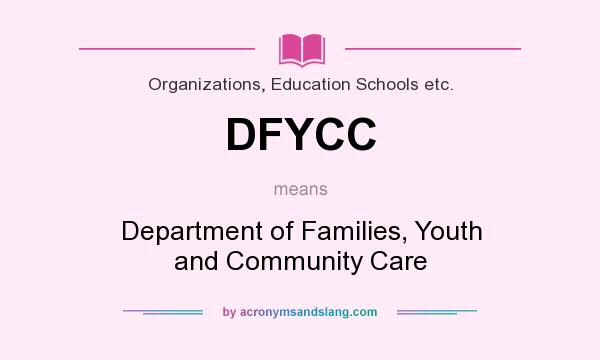 What does DFYCC mean? It stands for Department of Families, Youth and Community Care