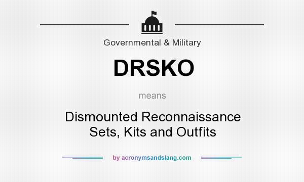 What does DRSKO mean? It stands for Dismounted Reconnaissance Sets, Kits and Outfits