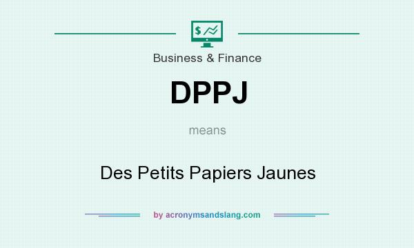 What does DPPJ mean? It stands for Des Petits Papiers Jaunes