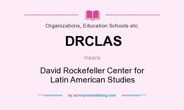 What does DRCLAS mean? It stands for David Rockefeller Center for Latin American Studies