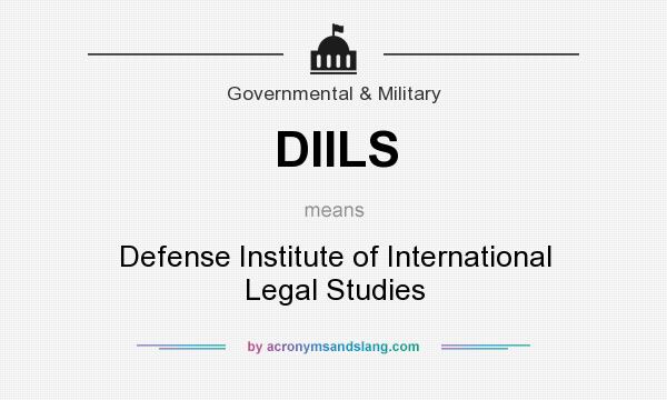 What does DIILS mean? It stands for Defense Institute of International Legal Studies