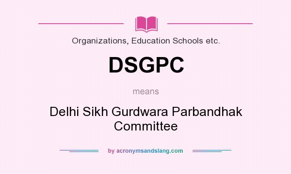 What does DSGPC mean? It stands for Delhi Sikh Gurdwara Parbandhak Committee