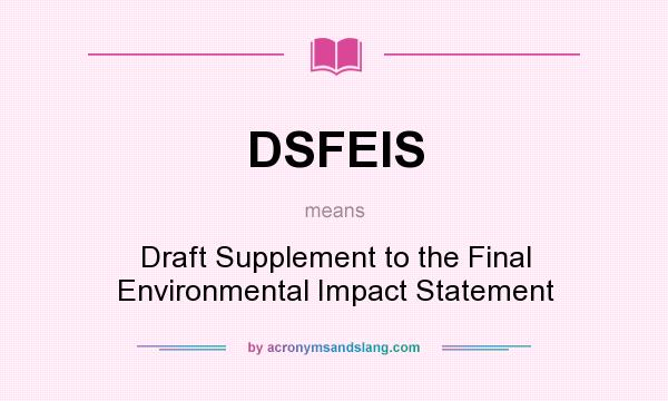 What does DSFEIS mean? It stands for Draft Supplement to the Final Environmental Impact Statement