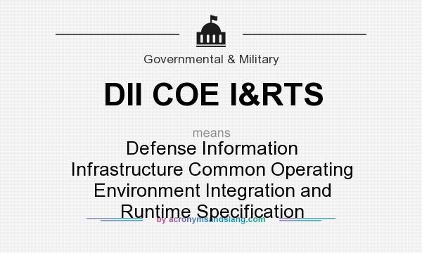 What does DII COE I&RTS mean? It stands for Defense Information Infrastructure Common Operating Environment Integration and Runtime Specification