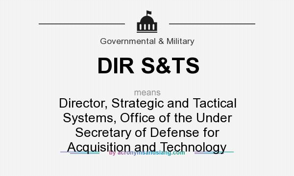 What does DIR S&TS mean? It stands for Director, Strategic and Tactical Systems, Office of the Under Secretary of Defense for Acquisition and Technology